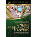 Online Freelancing Mastery The Ultimate Guide to Making Money as a Freelancer-Unlock Proven Strategies to Monetize Your Skills and Talents, Attract Cl - Paperback