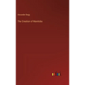 The Creation of Manitoba - Hardcover