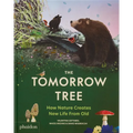 The Tomorrow Tree: How Nature Creates New Life from Old - Hardcover