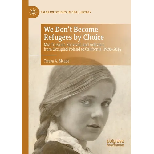 We Don't Become Refugees by Choice: MIA Truskier, Survival, and Activism from Occupied Poland to California, 1920-2014 - Paperback