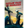 Outlaw Tales of Nebraska: True Stories of the Cornhusker State's Most Infamous Crooks, Culprits, and Cutthroats - Paperback