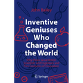 Inventive Geniuses Who Changed the World: Fifty-Three Great British Scientists and Engineers and Five Centuries of Innovation - Paperback