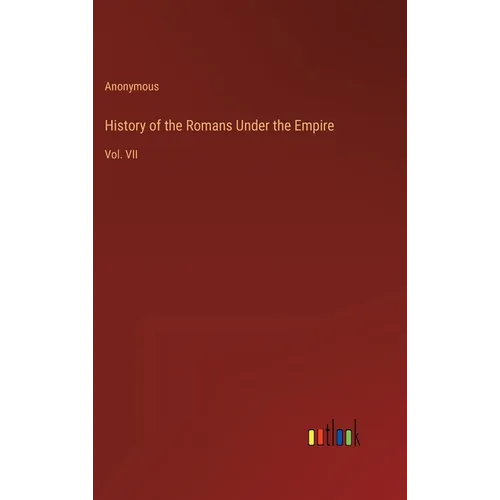 History of the Romans Under the Empire: Vol. VII - Hardcover
