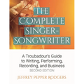 The Complete Singer-Songwriter: A Troubadour's Guide to Writing, Performing, Recording & Business - Paperback