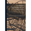 Farmer's Handbook of Explosives: Instructions in the Use of Explosives for Clearing Land, Planting and Cultivating Trees, Subsoiling, Ditching and Oth - Paperback