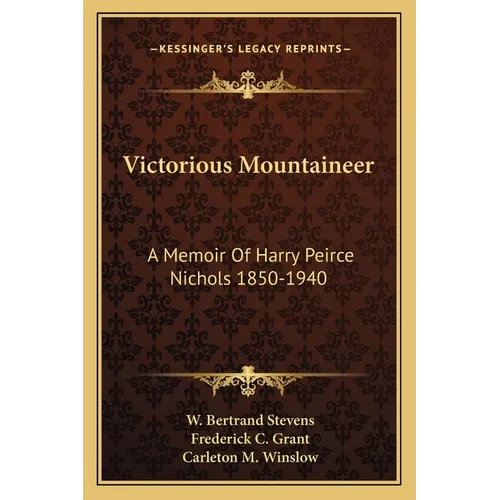 Victorious Mountaineer: A Memoir Of Harry Peirce Nichols 1850-1940 - Paperback