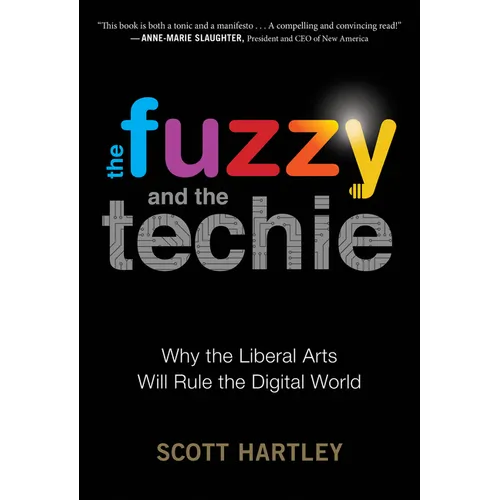 The Fuzzy and the Techie: Why the Liberal Arts Will Rule the Digital World - Paperback