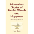 Miraculous Stories of Health Wealth and Happiness: Black Magic Books #2 - Paperback