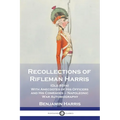 Recollections of Rifleman Harris: (Old 95th) With Anecdotes of His Officers and His Comrades - Napoleonic War Autobiography - Paperback