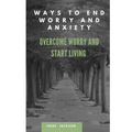 Ways to End Worry and Anxiety: Overcome Worry and Start Living - Paperback