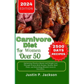 Carnivore Diet for Women Over 50: Optimising Flawless Beauty and Weight Loss Through Protein-Rich Recipes, Healthy Meal Plans, and Refreshing Blended - Paperback
