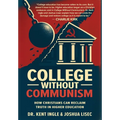 College Without Communism: How Christians Can Reclaim Truth in Higher Education - Hardcover