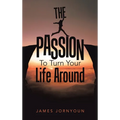 The Passion to Turn Your Life Around - Hardcover