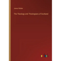 The Theology and Theologians of Scotland - Paperback