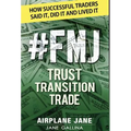 #FMJ Trust Transition Trade: How Successful Traders Said It, Did It and Lived It - Hardcover
