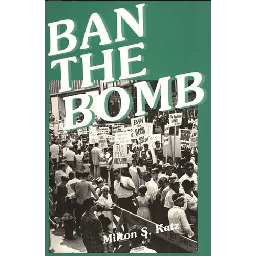 Ban the Bomb: A History of Sane, the Committee for a Sane Nuclear Policy, 1957-1985 - Paperback