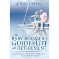 The Baby Boomer's Guide to Life after Retirement: Changing the Way You Think About Life after Retirement - Paperback
