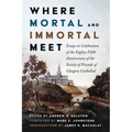 Where Mortal and Immortal Meet: Essays in Celebration of the Eighty-Fifth Anniversary of the Society of Friends of Glasgow Cathedral - Paperback