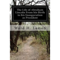The Life of Abraham Lincoln From his Birth to his Inauguration as President - Paperback