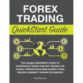 Forex Trading QuickStart Guide: The Simplified Beginner's Guide to Successfully Swing and Day Trading the Global Foreign Exchange Market Using Proven - Hardcover