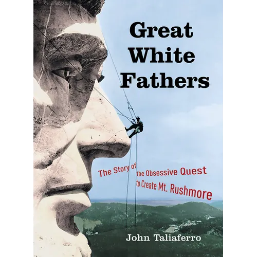 Great White Fathers: The Story of the Obsessive Quest to Create Mount Rushmore - Paperback