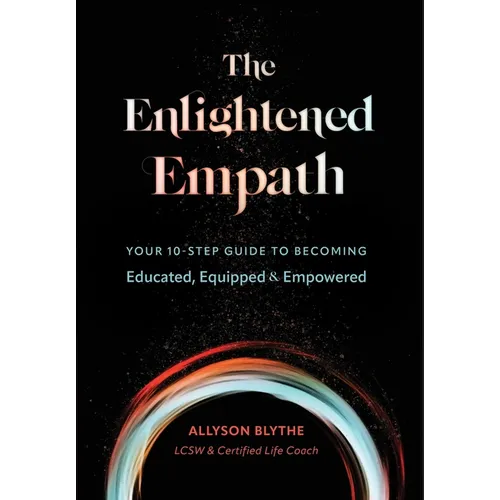 The Enlightened Empath: Your 10-Step Guide to Becoming Educated, Equipped & Empowered - Hardcover