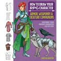 How to Draw Your RPG Character: Armor, Weaponry & Creature Companions - Guide to Drawing Clothing, Armor, Swords, and Dragons for Role-Playing Elves, - Paperback