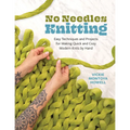 No Needles Knitting: Easy Techniques and Projects for Making Quick and Cozy Modern Knits by Hand - Paperback