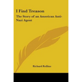 I Find Treason: The Story of an American Anti-Nazi Agent - Paperback