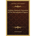 Nicholas Flammel's Exposition Of The Hieroglyphical Figures - Hardcover