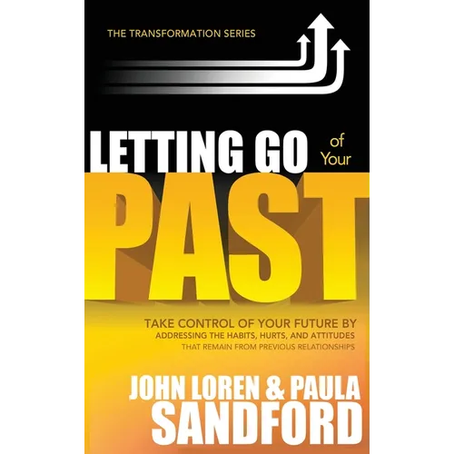 Letting Go of Your Past: Take Control of Your Future by Addressing the Habits, Hurts, and Attitudes That Remain from Previous Relationships - Hardcover