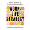 Work-Life Strategy: Finding Happiness by Strategically Balancing Roles - Paperback