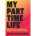 My Part Time Life: How My Long List of Jobs Helped Me Grow A Six Figure Business in 365 Days - Hardcover