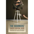 The Boomers' Career Survival Guide: Achieving Success and Contentment from Middle Age through Retirement - Hardcover