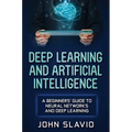 Deep Learning and Artificial Intelligence: A Beginners' Guide to Neural Networks and Deep Learning - Hardcover
