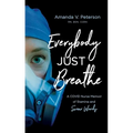 Everybody Just Breathe: A Covid Nurse Memoir of Stamina and Swear Words - Paperback