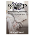 Mastering Corner to Corner Crochet: A complete guide to Learning Corner to Corner Crochet, from Basics to Advanced Patterns for Stunning Projects - Paperback