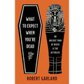 What to Expect When You're Dead: An Ancient Tour of Death and the Afterlife - Hardcover