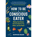 How to Be a Conscious Eater: Making Food Choices That Are Good for You, Others, and the Planet - Paperback
