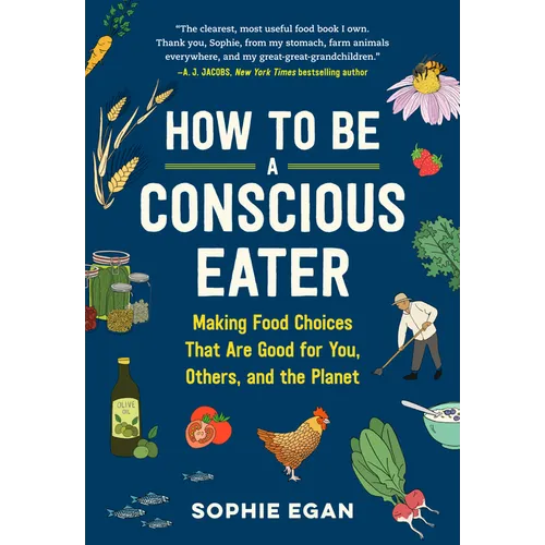 How to Be a Conscious Eater: Making Food Choices That Are Good for You, Others, and the Planet - Paperback