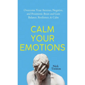 Calm Your Emotions: Overcome Your Anxious, Negative, and Pessimistic Brain and Find Balance, Resilience, & Calm - Hardcover