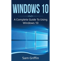 Windows 10: A Complete Guide to Using Windows 10 - Hardcover