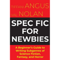 Spec Fic For Newbies Vol 1: A Beginner's Guide to Writing Subgenres of Science Fiction, Fantasy, and Horror - Paperback