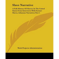 Slave Narrative: A Folk History Of Slavery In The United States From Interviews With Former Slaves, Arkansas Narratives Part 1 - Paperback