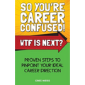 So You're Career Confused! WTF Is Next?: Proven steps to pinpoint your ideal career direction. - Paperback