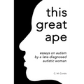 this great ape: essays on autism by a late-diagnosed autistic woman - Paperback