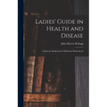 Ladies' Guide in Health and Disease: Girlhood, Maidenhood, Wifehood, Motherhood - Paperback