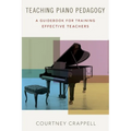 Teaching Piano Pedagogy: A Guidebook for Training Effective Teachers - Paperback