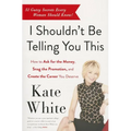 I Shouldn't Be Telling You This: How to Ask for the Money, Snag the Promotion, and Create the Career You Deserve - Paperback