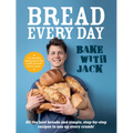 Bake with Jack - Bread Every Day: All the Best Breads and Simple, Step-By-Step Recipes to Use Up Every Crumb - Hardcover